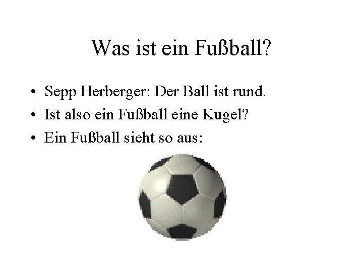 Was ist ein Fußball? • Sepp Herberger: Der Ball ist rund. • Ist also