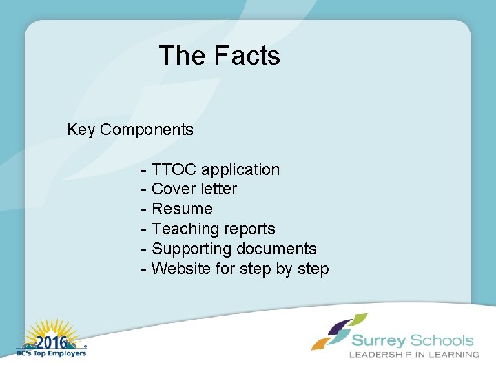 The Facts Key Components - TTOC application - Cover letter - Resume - Teaching