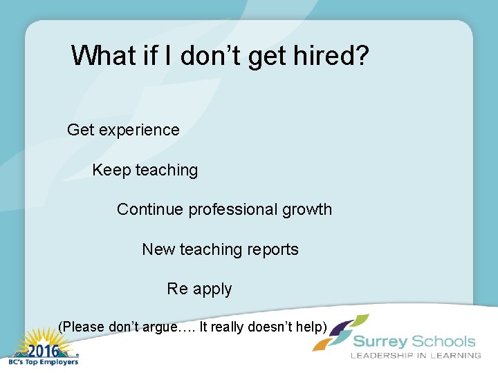 What if I don’t get hired? Get experience Keep teaching Continue professional growth New