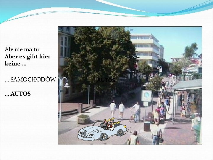 Ale nie ma tu … Aber es gibt hier keine … … SAMOCHODÓW …