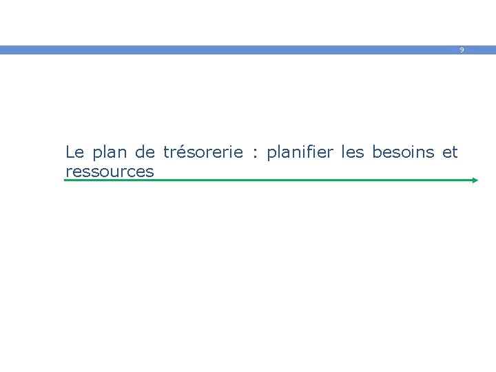 9 Le plan de trésorerie : planifier les besoins et ressources 