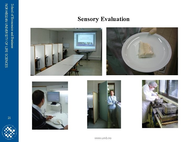NORWEGIAN UNIVERSITY OF LIFE SCIENCES School of Economics and Business Sensory Evaluation 21 www.