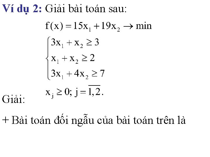 Ví dụ 2: Giải bài toán sau: Giải: + Bài toán đối ngẫu của