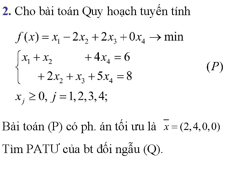 2. Cho bài toán Quy hoạch tuyến tính Bài toán (P) có ph. án