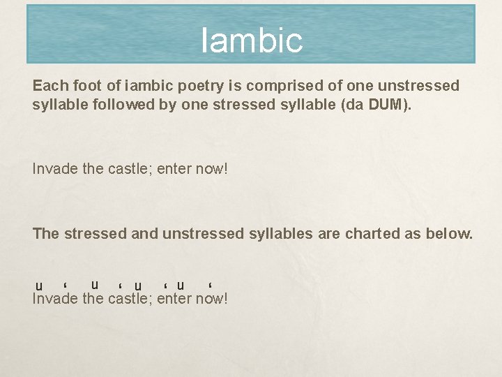 Iambic Each foot of iambic poetry is comprised of one unstressed syllable followed by