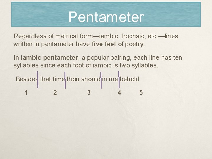 Pentameter Regardless of metrical form—iambic, trochaic, etc. —lines written in pentameter have five feet