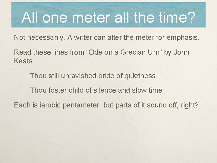 All one meter all the time? Not necessarily. A writer can alter the meter