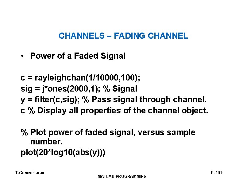 CHANNELS – FADING CHANNEL • Power of a Faded Signal c = rayleighchan(1/10000, 100); CHANNELS – FADING CHANNEL • Power of a Faded Signal c = rayleighchan(1/10000, 100);