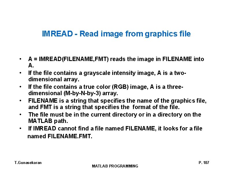 IMREAD - Read image from graphics file • A = IMREAD(FILENAME, FMT) reads the