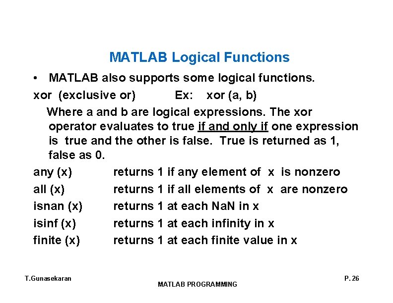 MATLAB Logical Functions • MATLAB also supports some logical functions. xor (exclusive or) Ex: