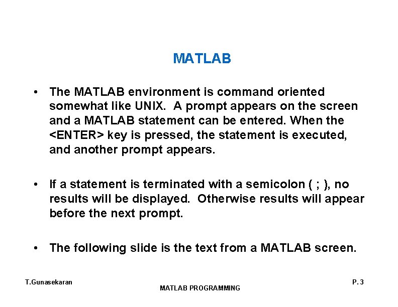 MATLAB • The MATLAB environment is command oriented somewhat like UNIX. A prompt appears