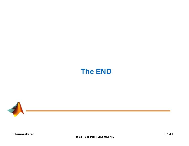 The END T. Gunasekaran MATLAB PROGRAMMING P. 43 