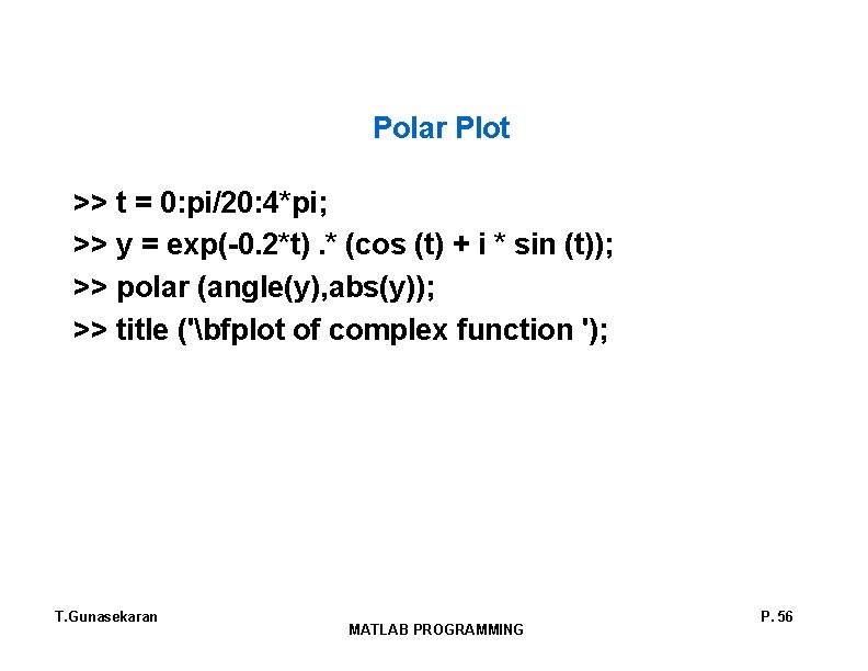 Polar Plot >> t = 0: pi/20: 4*pi; >> y = exp(-0. 2*t). *