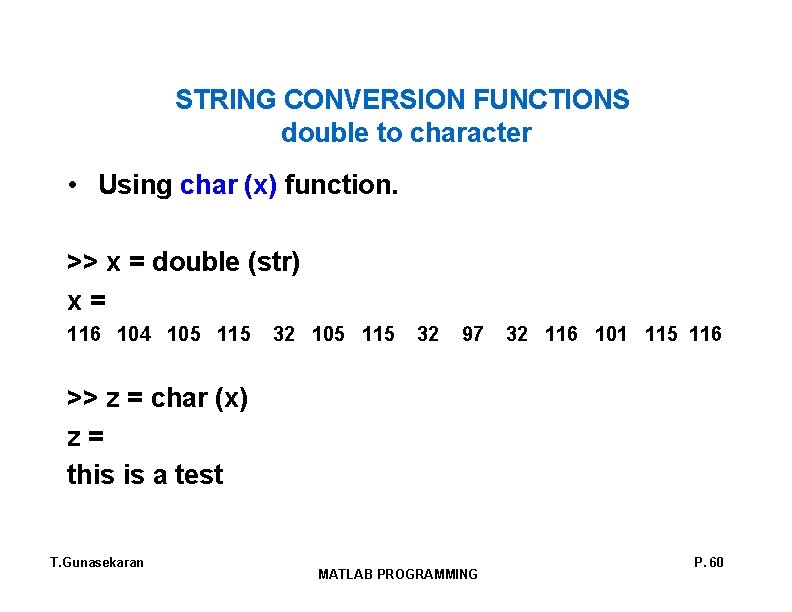 STRING CONVERSION FUNCTIONS double to character • Using char (x) function. >> x =