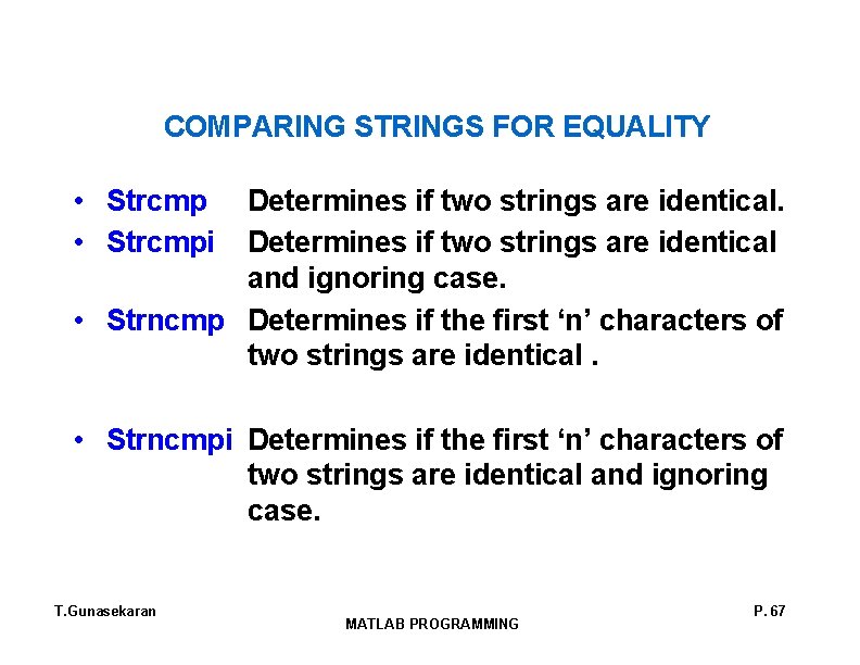 COMPARING STRINGS FOR EQUALITY • Strcmpi Determines if two strings are identical and ignoring COMPARING STRINGS FOR EQUALITY • Strcmpi Determines if two strings are identical and ignoring
