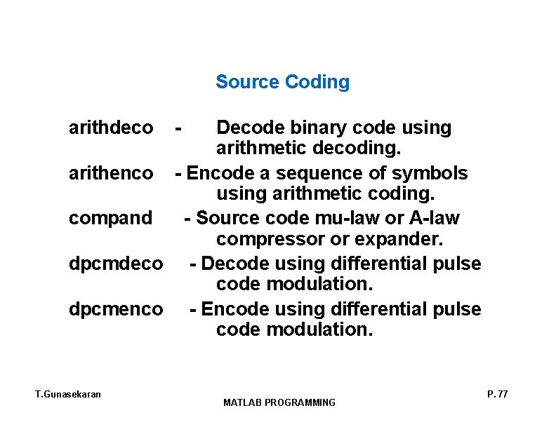 Source Coding arithdeco - Decode binary code using arithmetic decoding. arithenco - Encode a
