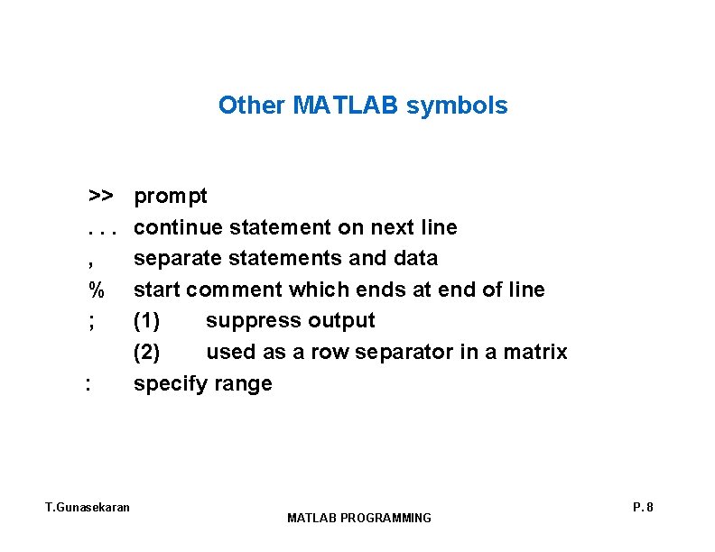 Other MATLAB symbols >>. . . , % ; : T. Gunasekaran prompt continue