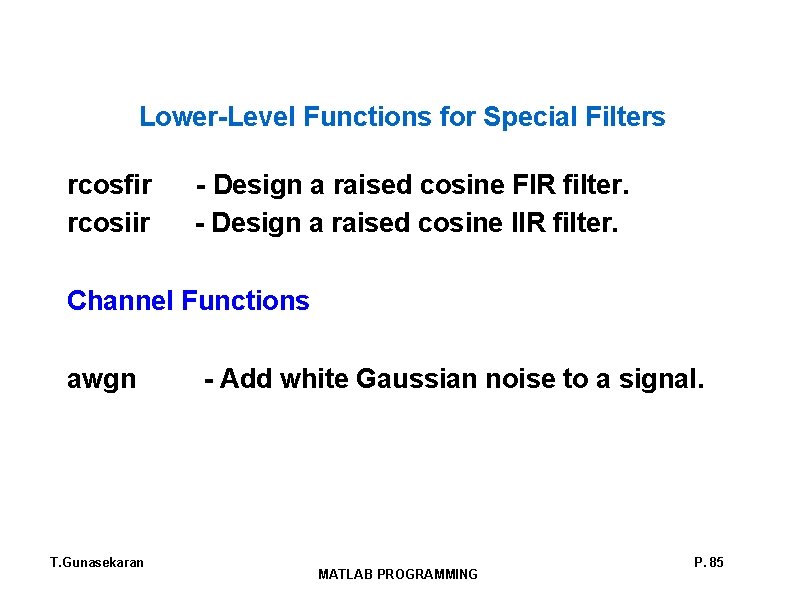 Lower-Level Functions for Special Filters rcosfir - Design a raised cosine FIR filter. rcosiir Lower-Level Functions for Special Filters rcosfir - Design a raised cosine FIR filter. rcosiir
