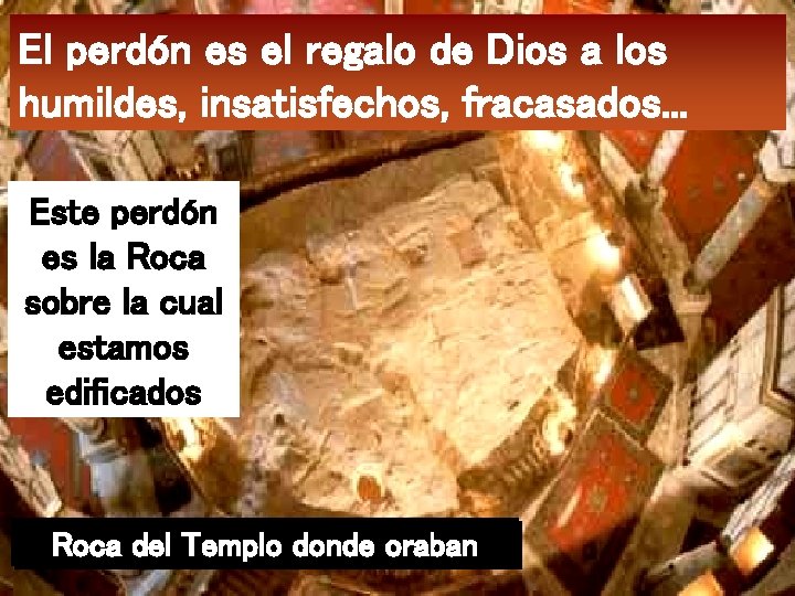 El perdón es el regalo de Dios a los humildes, insatisfechos, fracasados. . .