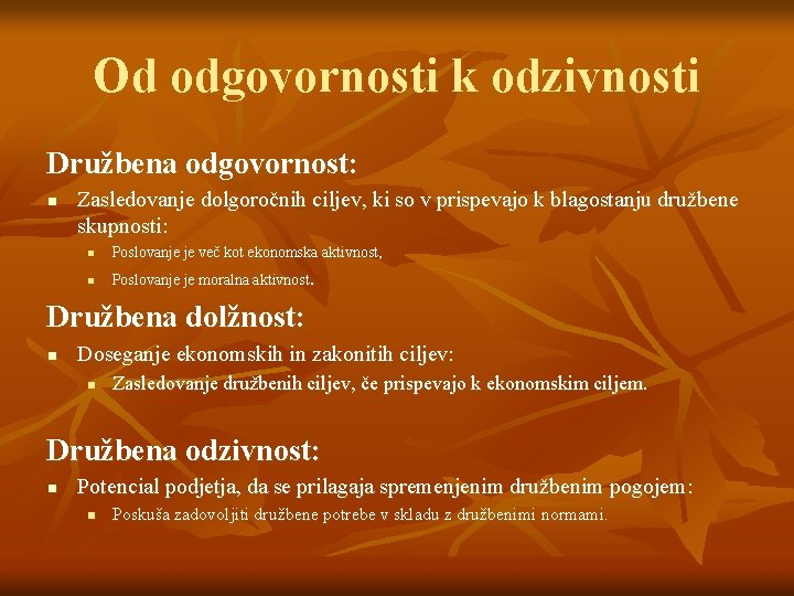 Od odgovornosti k odzivnosti Družbena odgovornost: n Zasledovanje dolgoročnih ciljev, ki so v prispevajo