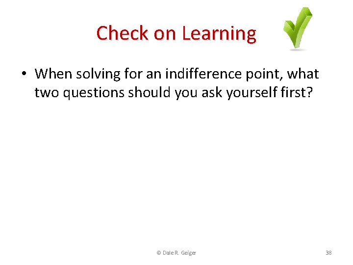 Check on Learning • When solving for an indifference point, what two questions should