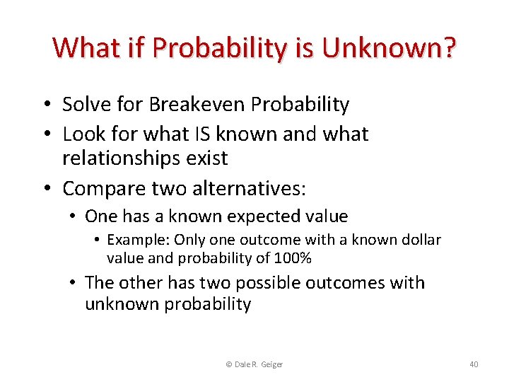 What if Probability is Unknown? • Solve for Breakeven Probability • Look for what