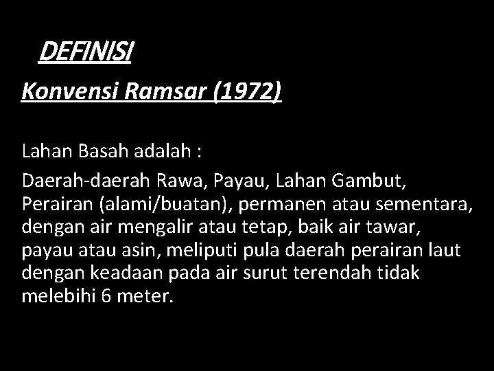 DEFINISI Konvensi Ramsar (1972) Lahan Basah adalah : Daerah-daerah Rawa, Payau, Lahan Gambut, Perairan