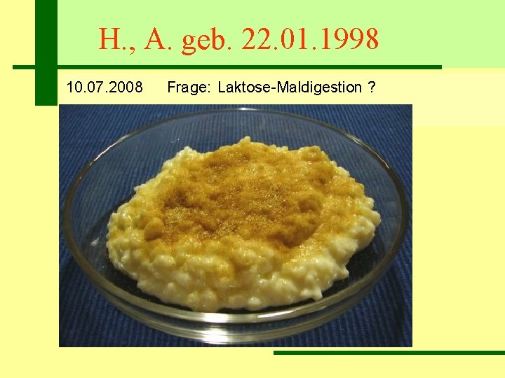 H. , A. geb. 22. 01. 1998 10. 07. 2008 Frage: Laktose-Maldigestion ? 