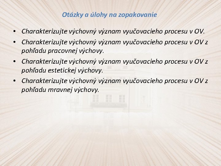 Otázky a úlohy na zopakovanie • Charakterizujte výchovný význam vyučovacieho procesu v OV z