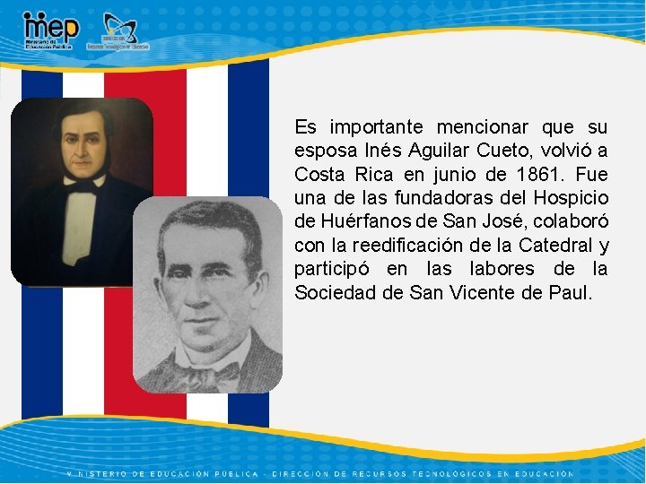 Es importante mencionar que su esposa Inés Aguilar Cueto, volvió a Costa Rica en