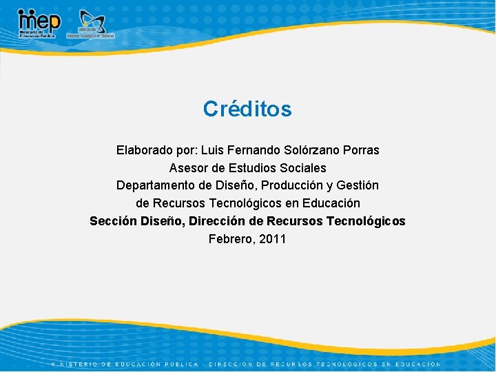 Créditos Elaborado por: Luis Fernando Solórzano Porras Asesor de Estudios Sociales Departamento de Diseño,