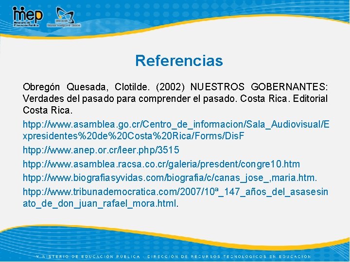 Referencias Obregón Quesada, Clotilde. (2002) NUESTROS GOBERNANTES: Verdades del pasado para comprender el pasado.