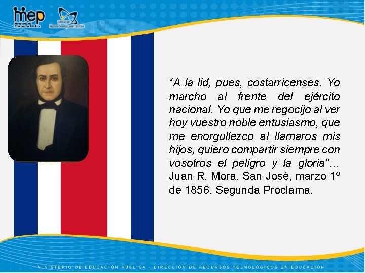 “A la lid, pues, costarricenses. Yo marcho al frente del ejército nacional. Yo que