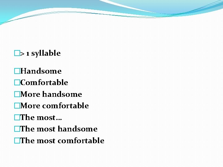 �> 1 syllable �Handsome �Comfortable �More handsome �More comfortable �The most… �The most handsome