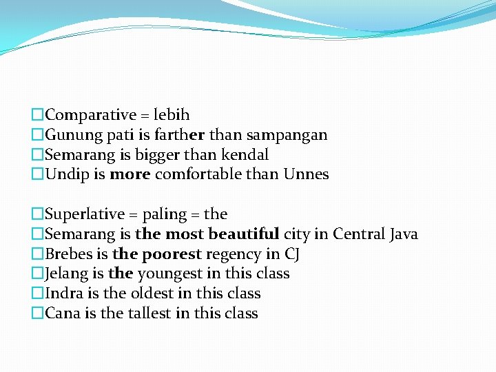 �Comparative = lebih �Gunung pati is farther than sampangan �Semarang is bigger than kendal