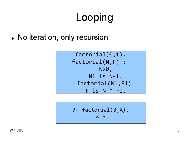 Looping No iteration, only recursion factorial(0, 1). factorial(N, F) : N>0, N 1 is