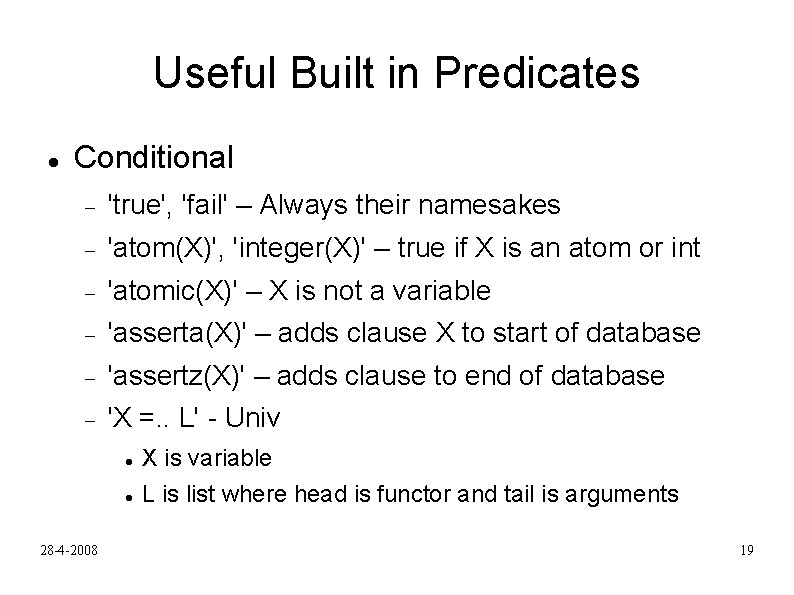 Useful Built in Predicates Conditional 'true', 'fail' – Always their namesakes 'atom(X)', 'integer(X)' –