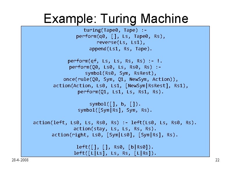 Example: Turing Machine turing(Tape 0, Tape) : perform(q 0, [], Ls, Tape 0, Rs),
