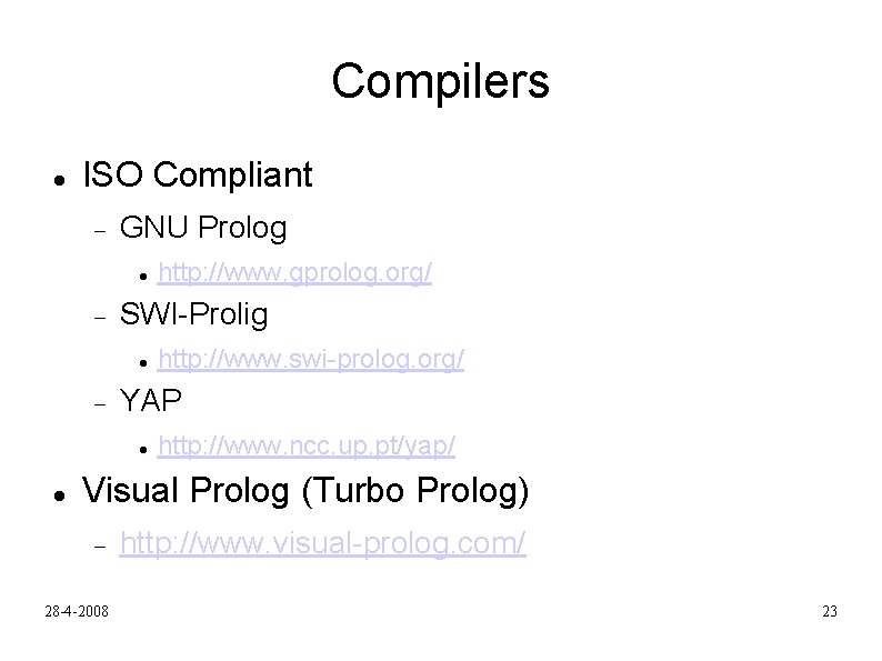 Compilers ISO Compliant GNU Prolog SWI-Prolig http: //www. swi-prolog. org/ YAP http: //www. gprolog.