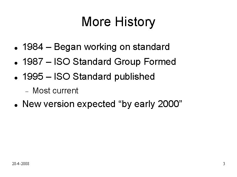 More History 1984 – Began working on standard 1987 – ISO Standard Group Formed