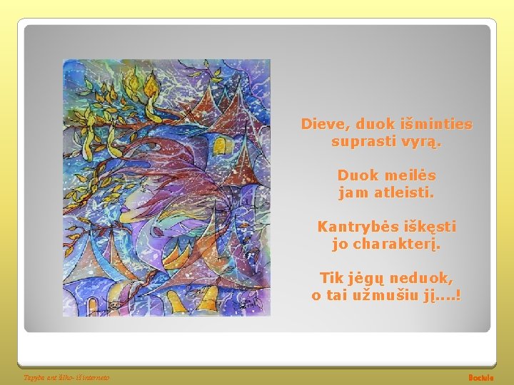 Dieve, duok išminties suprasti vyrą. Duok meilės jam atleisti. Kantrybės iškęsti jo charakterį. Tik