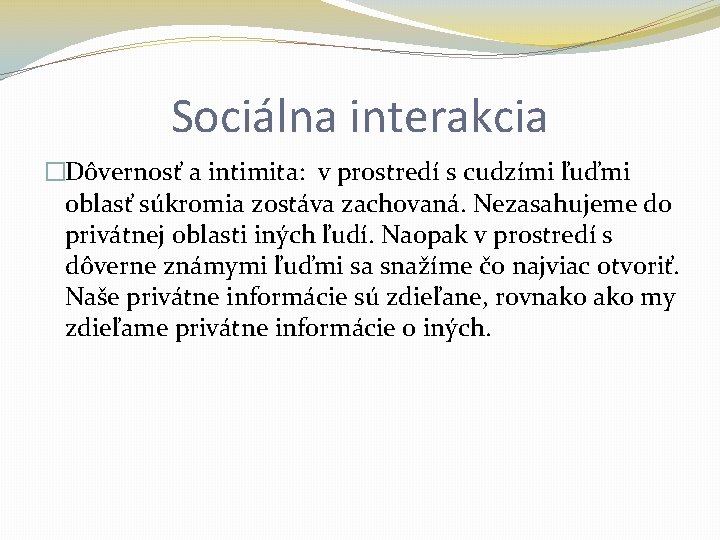 Sociálna interakcia �Dôvernosť a intimita: v prostredí s cudzími ľuďmi oblasť súkromia zostáva zachovaná.