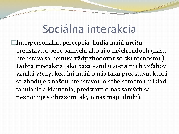 Sociálna interakcia �Interpersonálna percepcia: Ľudia majú určitú predstavu o sebe samých, ako aj o