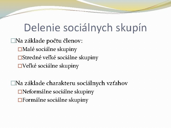 Delenie sociálnych skupín �Na základe počtu členov: �Malé sociálne skupiny �Stredné veľké sociálne skupiny