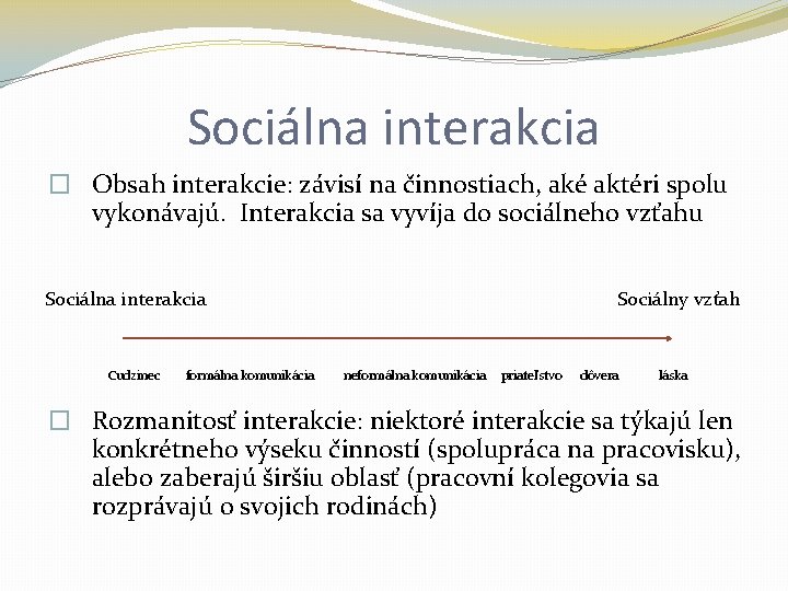 Sociálna interakcia � Obsah interakcie: závisí na činnostiach, aké aktéri spolu vykonávajú. Interakcia sa