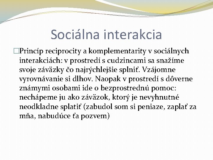 Sociálna interakcia �Princíp reciprocity a komplementarity v sociálnych interakciách: v prostredí s cudzincami sa