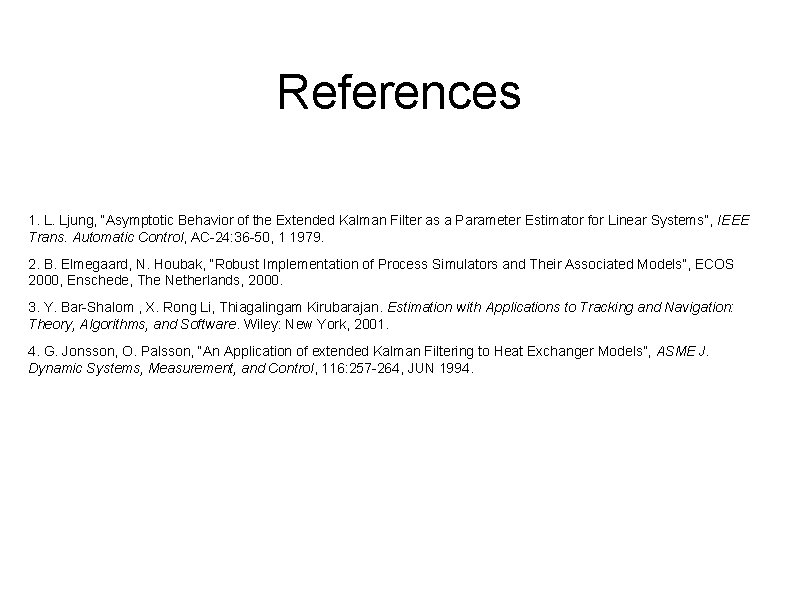 References 1. L. Ljung, “Asymptotic Behavior of the Extended Kalman Filter as a Parameter