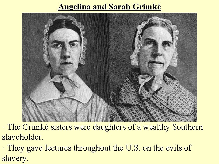 Angelina and Sarah Grimké · The Grimké sisters were daughters of a wealthy Southern