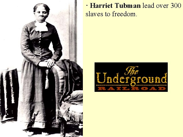 · Harriet Tubman lead over 300 slaves to freedom. 