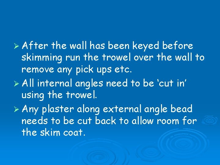 Ø After the wall has been keyed before skimming run the trowel over the